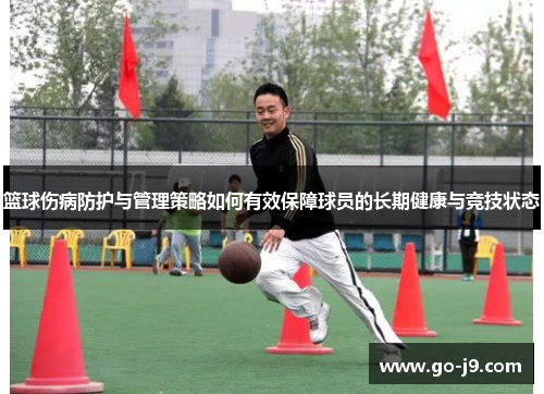 篮球伤病防护与管理策略如何有效保障球员的长期健康与竞技状态